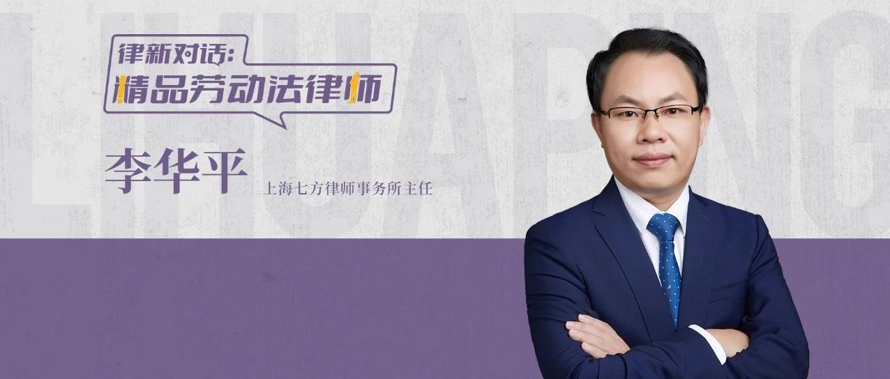 对话李华平：热爱铸就卓越，专业守护和谐丨精品劳动法律师